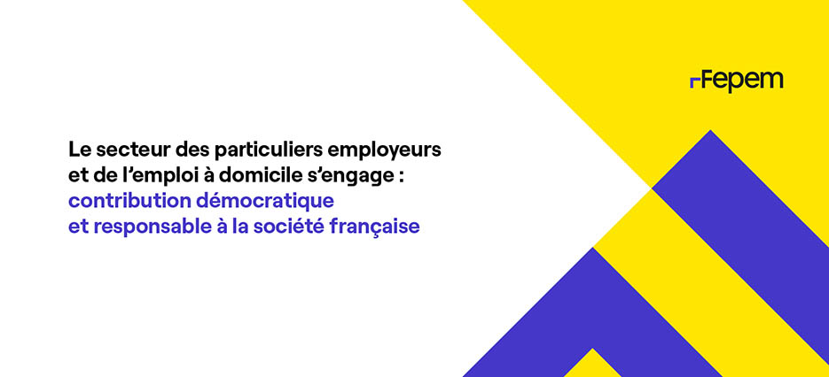 Le secteur des particuliers employeurs et de l’emploi à domicile s’engage : contribution démocratique et responsable à la société française.